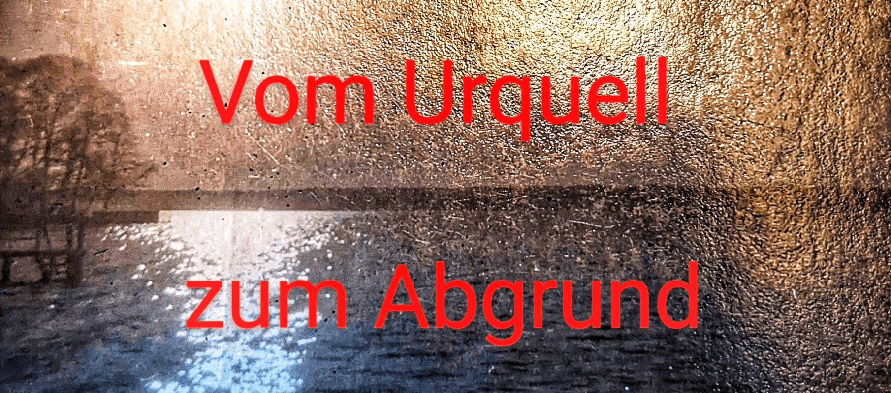 Vor Urquell zum Abgrund